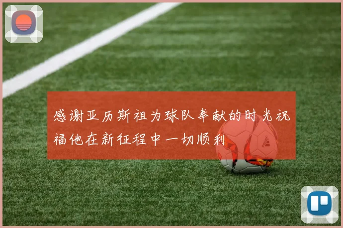 感谢亚历斯祖为球队奉献的时光祝福他在新征程中一切顺利